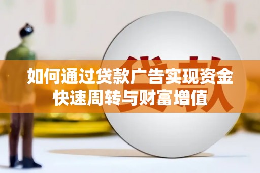芬园如何通过贷款广告实现资金快速周转与财富增值