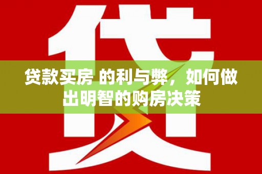 芬园贷款买房 的利与弊，如何做出明智的购房决策