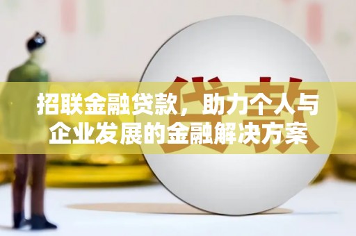 芬园招联金融贷款，助力个人与企业发展的金融解决方案