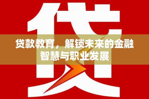芬园贷款教育，解锁未来的金融智慧与职业发展