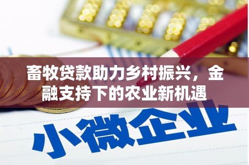 芬园畜牧贷款助力乡村振兴，金融支持下的农业新机遇