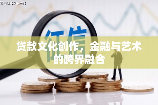 芬园贷款文化创作，金融与艺术的跨界融合