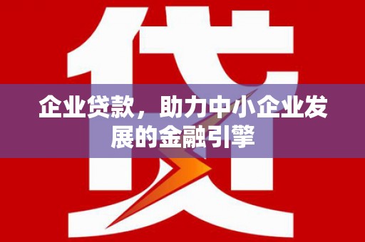 芬园企业贷款，助力中小企业发展的金融引擎