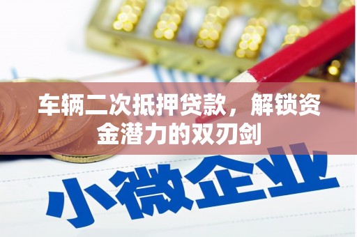 芬园车辆二次抵押贷款，解锁资金潜力的双刃剑