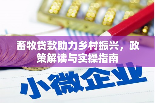 芬园畜牧贷款助力乡村振兴，政策解读与实操指南
