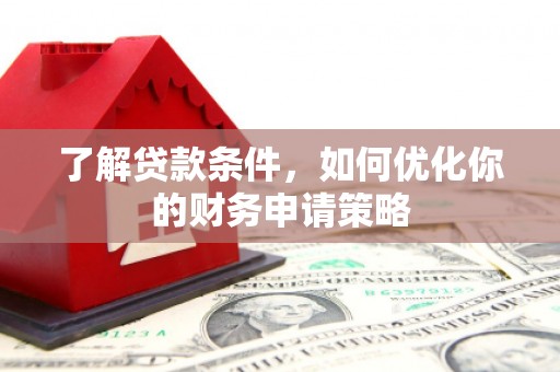 芬园了解贷款条件，如何优化你的财务申请策略