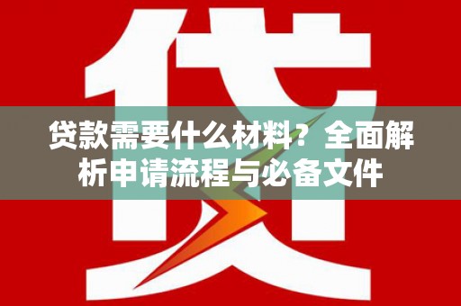 芬园贷款需要什么材料？全面解析申请流程与必备文件