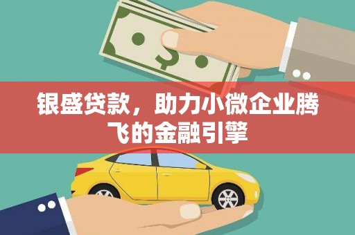 芬园银盛贷款，助力小微企业腾飞的金融引擎