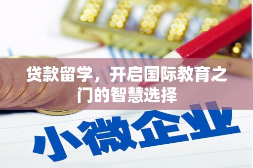 芬园贷款留学，开启国际教育之门的智慧选择