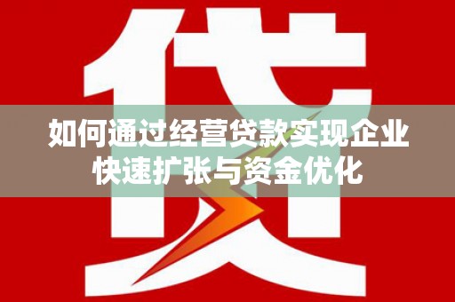 芬园如何通过经营贷款实现企业快速扩张与资金优化