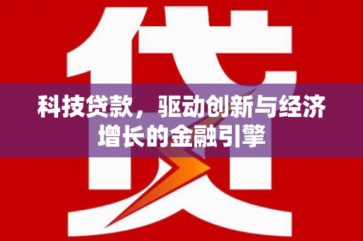 芬园科技贷款，驱动创新与经济增长的金融引擎