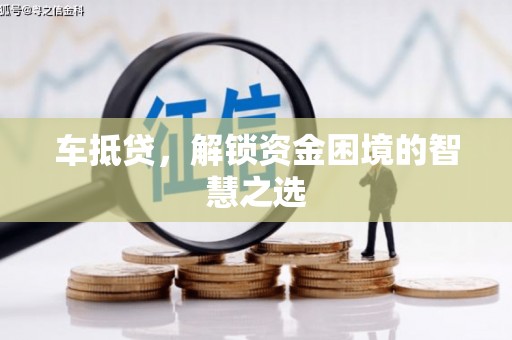 芬园车抵贷，解锁资金困境的智慧之选
