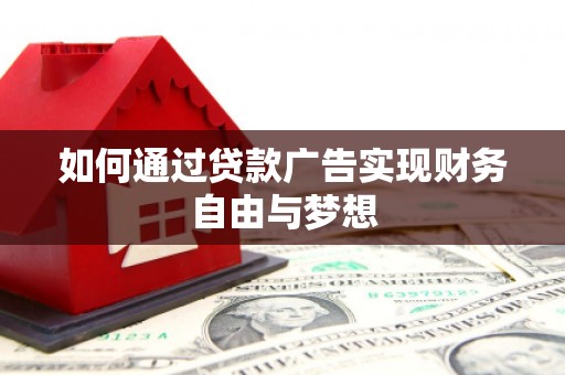 芬园如何通过贷款广告实现财务自由与梦想