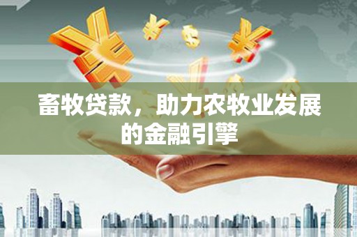 芬园畜牧贷款，助力农牧业发展的金融引擎