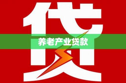 芬园养老产业贷款