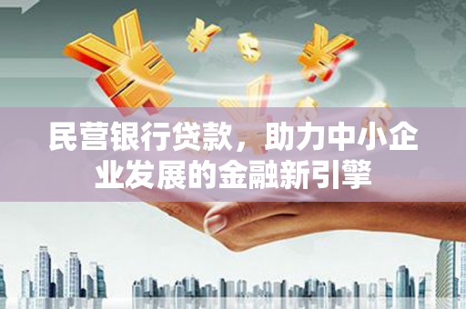 芬园民营银行贷款，助力中小企业发展的金融新引擎