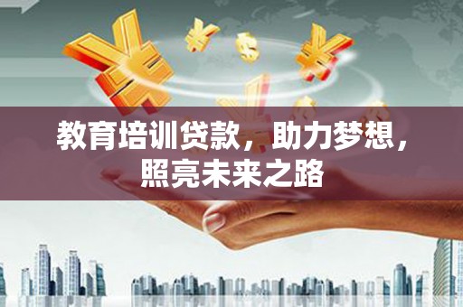 芬园教育培训贷款，助力梦想，照亮未来之路